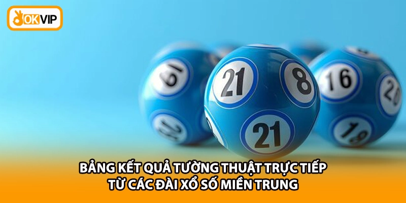 Bảng kết quả tường thuật trực tiếp từ các đài xổ số miền Trung 