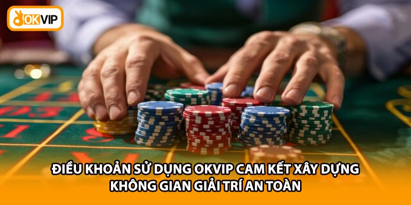 Điều khoản sử dụng OKVIP cam kết xây dựng không gian giải trí an toàn 