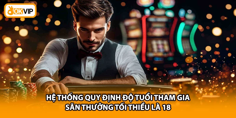 Hệ thống quy định độ tuoir tham gia săn thưởng tối thiểu là 18 